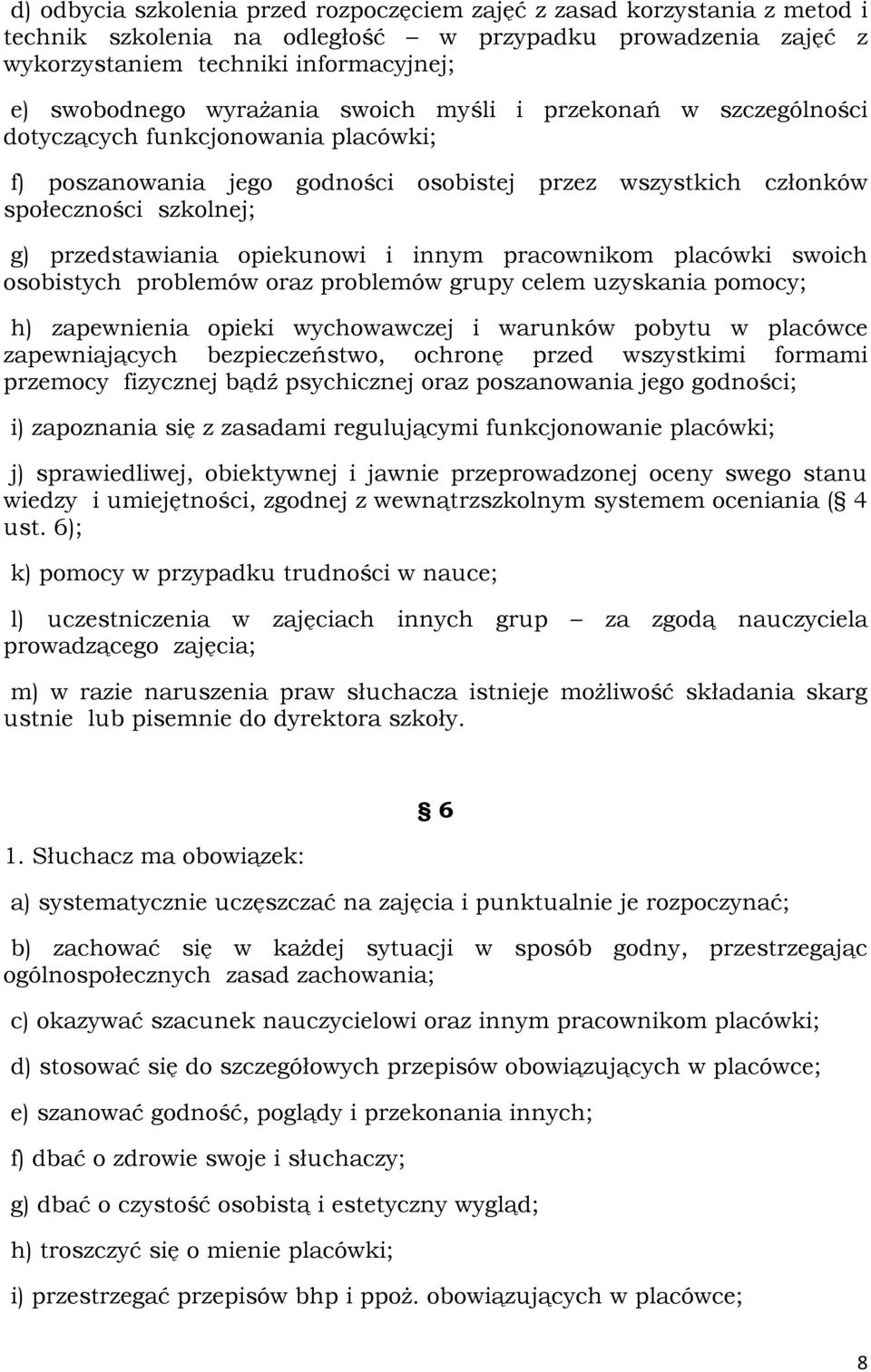 opiekunowi i innym pracownikom placówki swoich osobistych problemów oraz problemów grupy celem uzyskania pomocy; h) zapewnienia opieki wychowawczej i warunków pobytu w placówce zapewniających