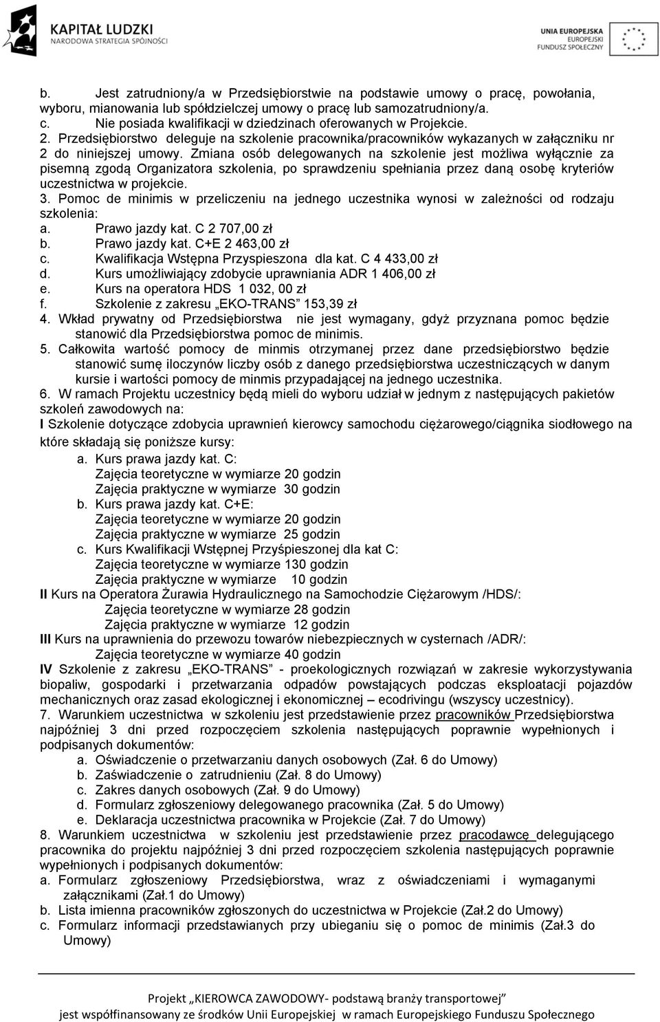 Zmiana osób delegowanych na szkolenie jest możliwa wyłącznie za pisemną zgodą Organizatora szkolenia, po sprawdzeniu spełniania przez daną osobę kryteriów uczestnictwa w projekcie. 3.