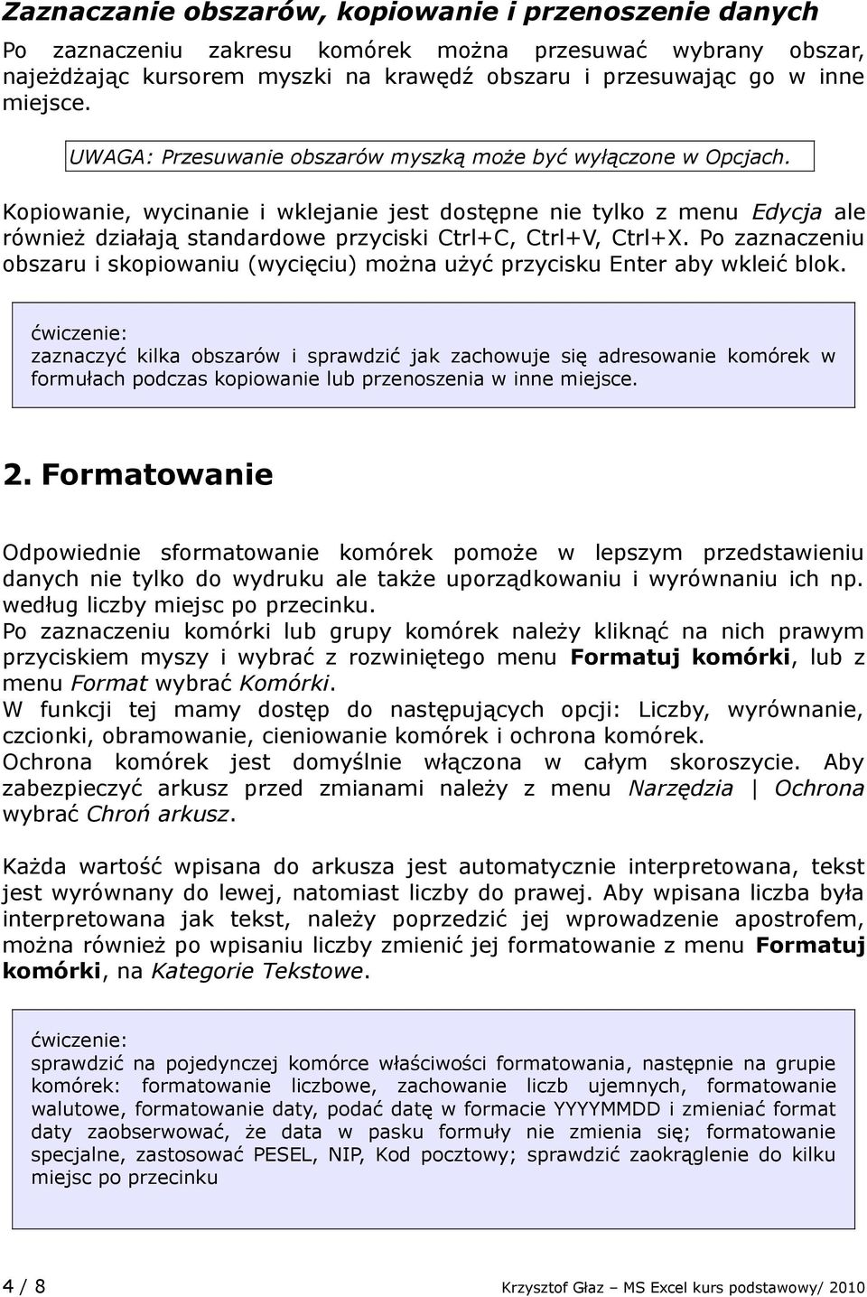 Kopiowanie, wycinanie i wklejanie jest dostępne nie tylko z menu Edycja ale również działają standardowe przyciski Ctrl+C, Ctrl+V, Ctrl+X.