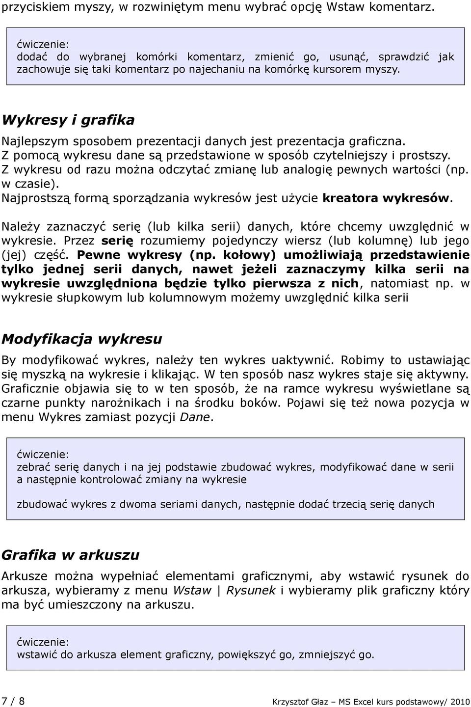 Wykresy i grafika Najlepszym sposobem prezentacji danych jest prezentacja graficzna. Z pomocą wykresu dane są przedstawione w sposób czytelniejszy i prostszy.