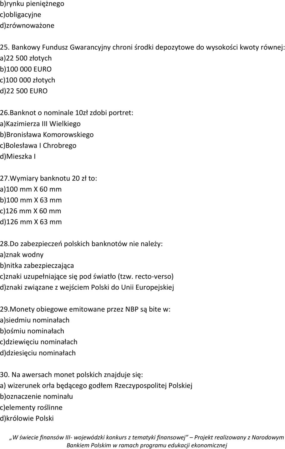 Wymiary banknotu 20 zł to: a)100 mm X 60 mm b)100 mm X 63 mm c)126 mm X 60 mm d)126 mm X 63 mm 28.