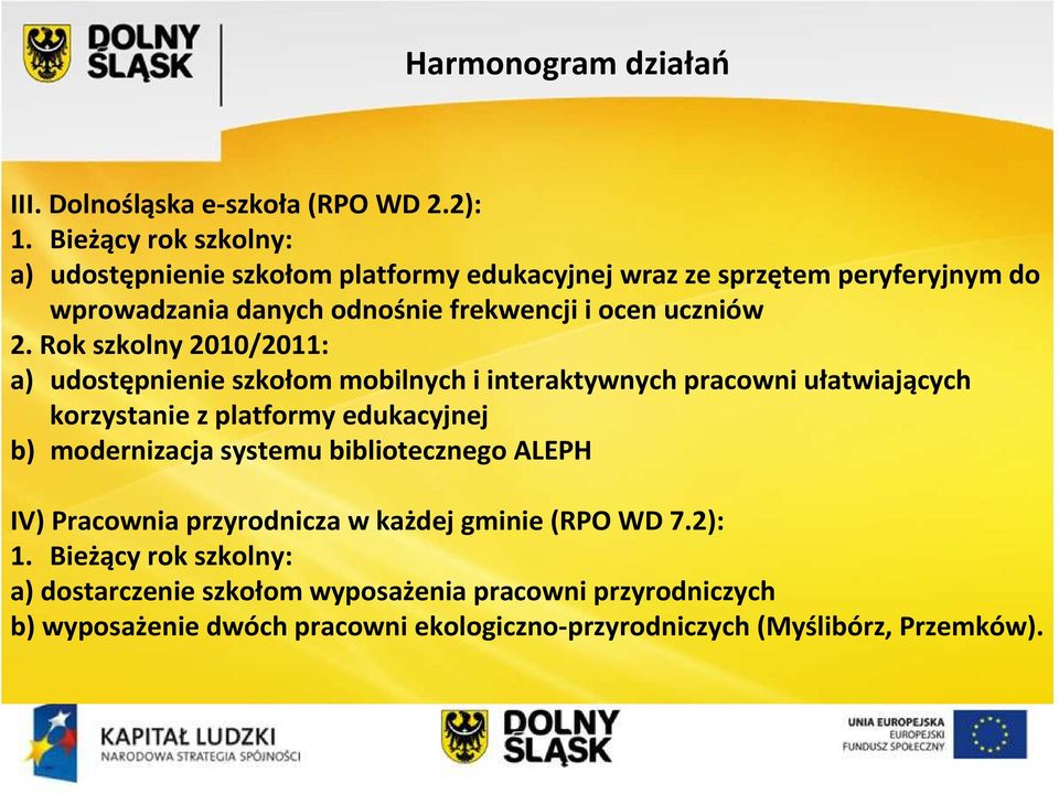 2. Rok szkolny 2010/2011: a) udostępnienie szkołom mobilnych i interaktywnych pracowni ułatwiających korzystanie z platformy edukacyjnej b) modernizacja