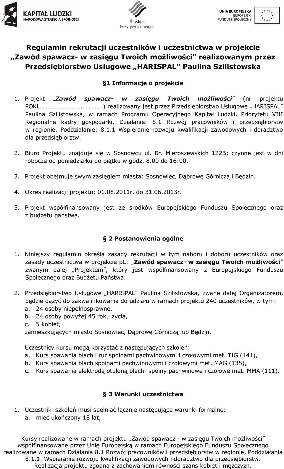 .) realizowany jest przez Przedsiębiorstwo Usługowe HARISPAL Paulina Szilistowska, w ramach Programu Operacyjnego Kapitał Ludzki, Priorytetu VIII Regionalne kadry gospodarki, Działanie: 8.