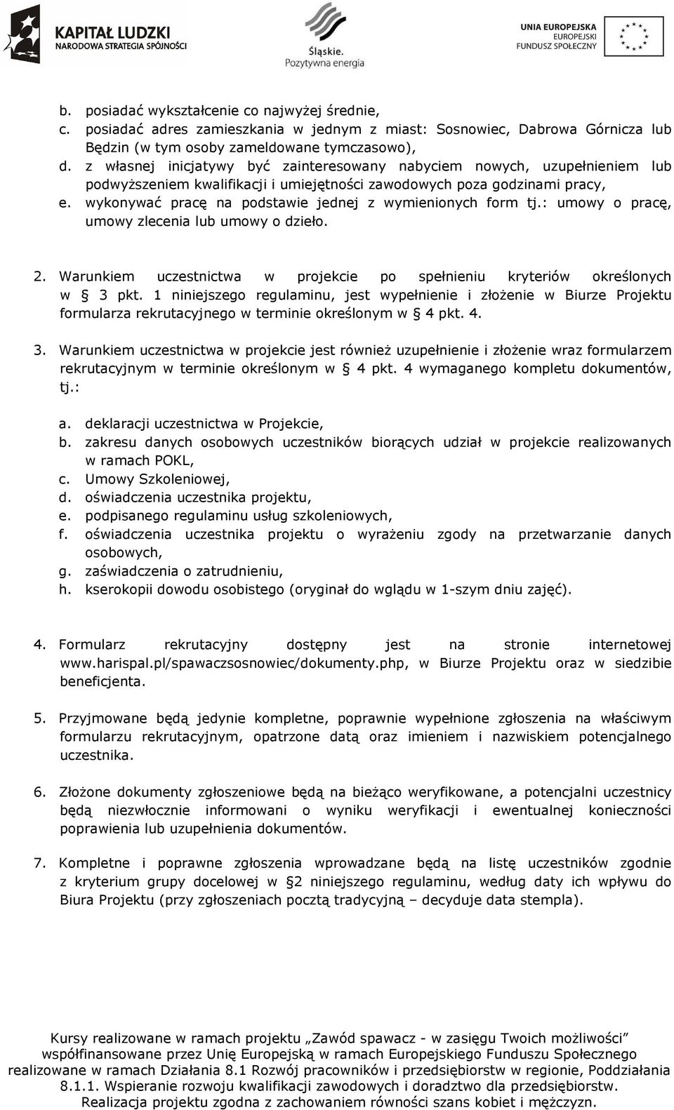 wykonywać pracę na podstawie jednej z wymienionych form tj.: umowy o pracę, umowy zlecenia lub umowy o dzieło. 2. Warunkiem uczestnictwa w projekcie po spełnieniu kryteriów określonych w 3 pkt.