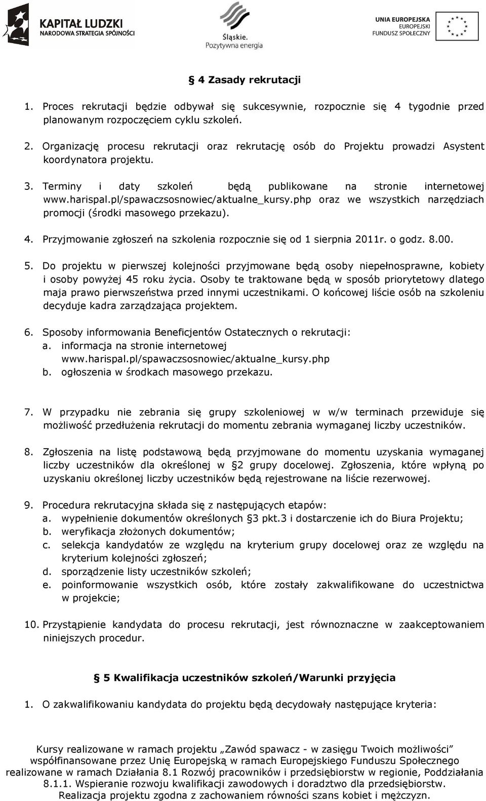 pl/spawaczsosnowiec/aktualne_kursy.php oraz we wszystkich narzędziach promocji (środki masowego przekazu). 4. Przyjmowanie zgłoszeń na szkolenia rozpocznie się od 1 sierpnia 2011r. o godz. 8.00. 5.