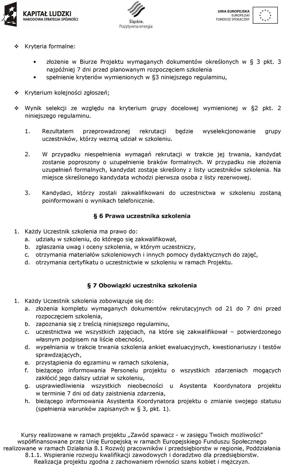 docelowej wymienionej w 2 pkt. 2 niniejszego regulaminu. 1. Rezultatem przeprowadzonej rekrutacji będzie wyselekcjonowanie grupy uczestników, którzy wezmą udział w szkoleniu. 2. W przypadku niespełnienia wymagań rekrutacji w trakcie jej trwania, kandydat zostanie poproszony o uzupełnienie braków formalnych.