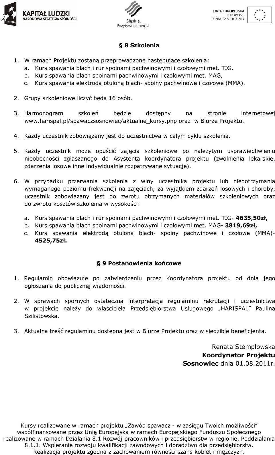 Harmonogram szkoleń będzie dostępny na stronie internetowej www.harispal.pl/spawaczsosnowiec/aktualne_kursy.php oraz w Biurze Projektu. 4.