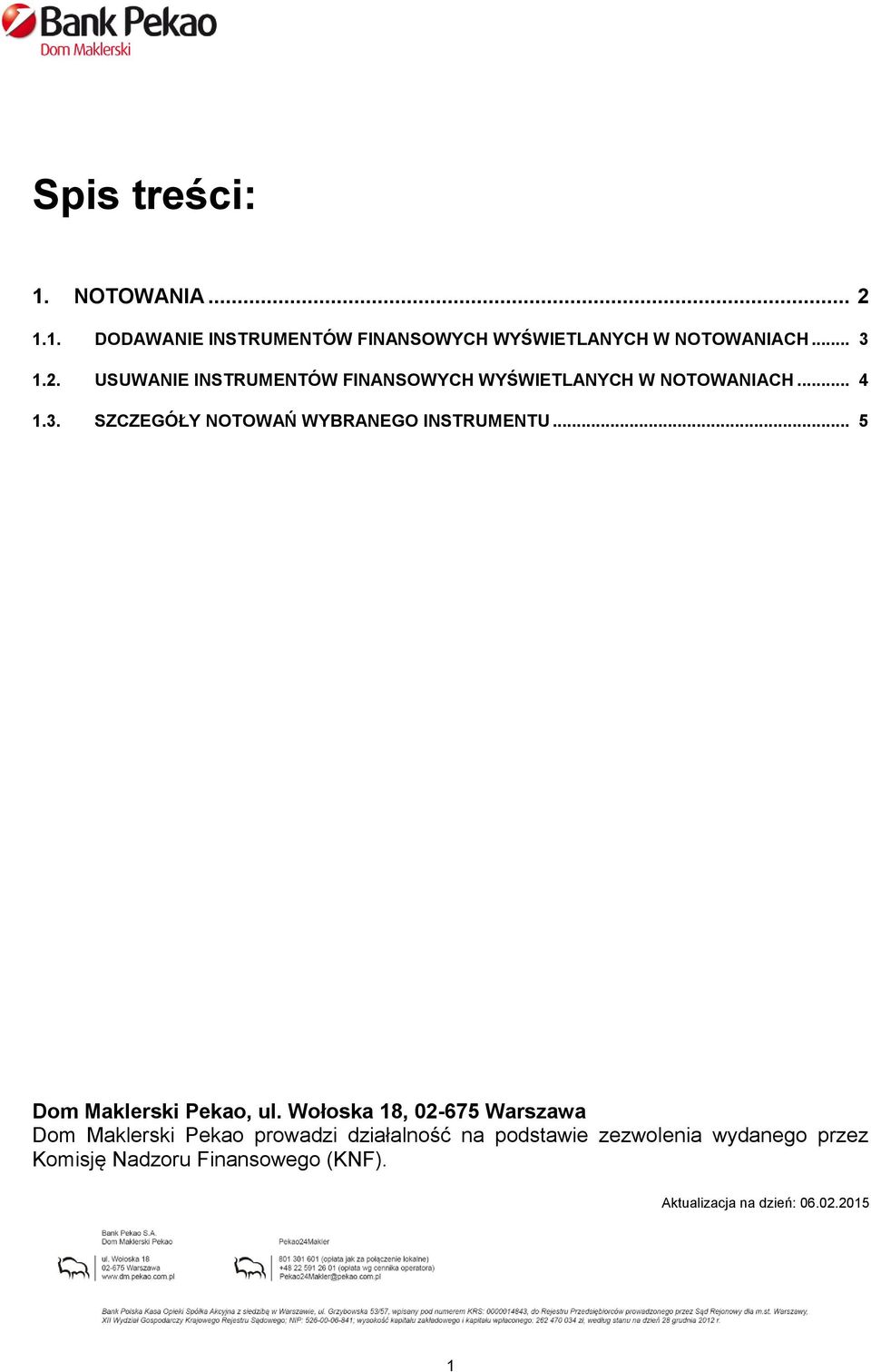 Wołoska 18, 02-675 Warszawa Dom Maklerski Pekao prowadzi działalność na podstawie zezwolenia wydanego przez