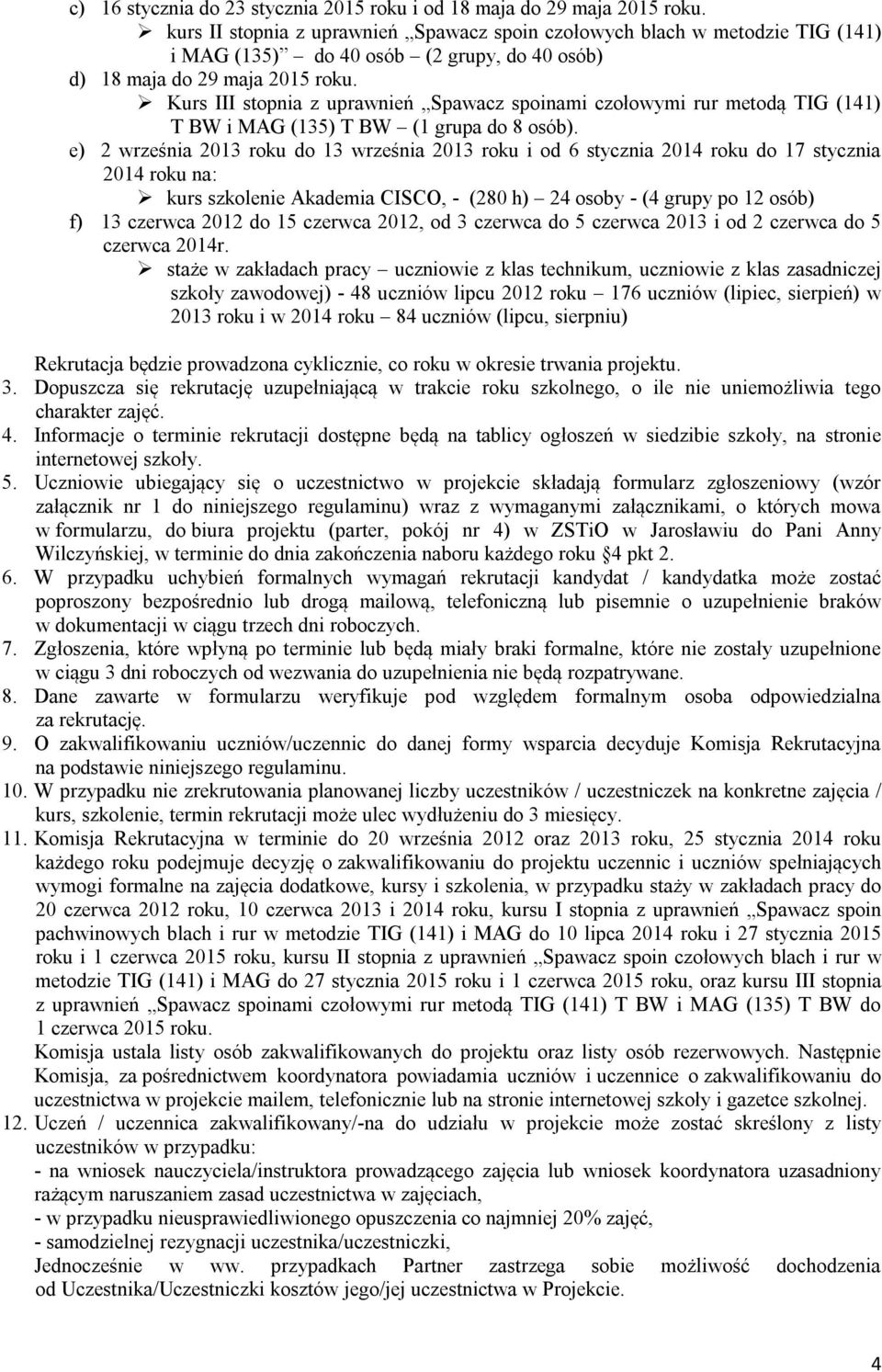 Kurs III stopnia z uprawnień Spawacz spoinami czołowymi rur metodą TIG (141) T BW i MAG (135) T BW (1 grupa do 8 osób).