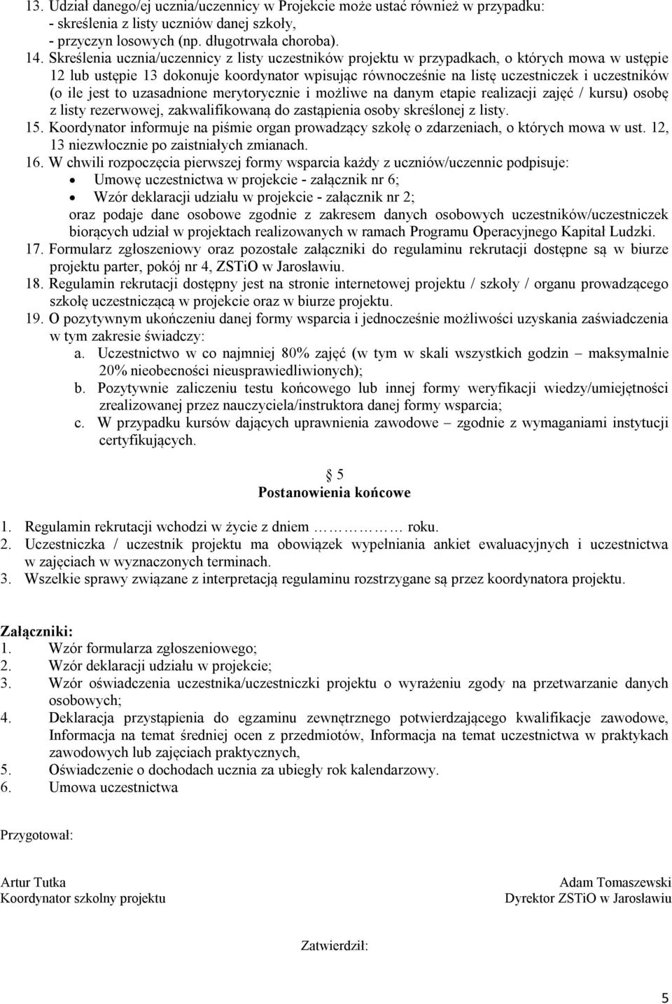 ile jest to uzasadnione merytorycznie i możliwe na danym etapie realizacji zajęć / kursu) osobę z listy rezerwowej, zakwalifikowaną do zastąpienia osoby skreślonej z listy. 15.