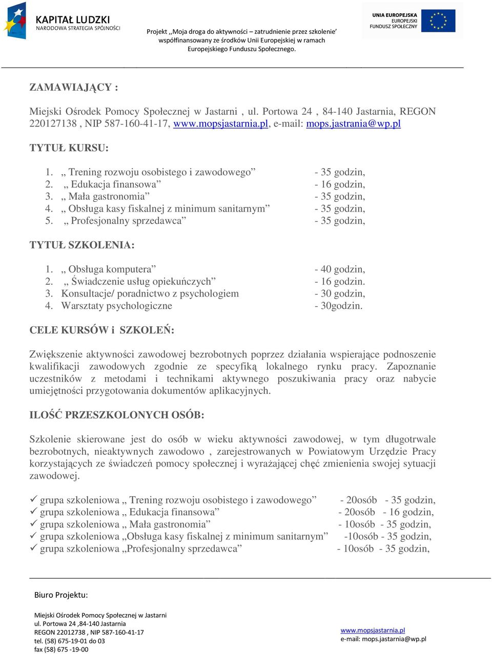 Obsługa komputera - 40 godzin, 2. Świadczenie usług opiekuńczych - 16 godzin. 3. Konsultacje/ poradnictwo z psychologiem - 30 godzin, 4. Warsztaty psychologiczne - 30godzin.