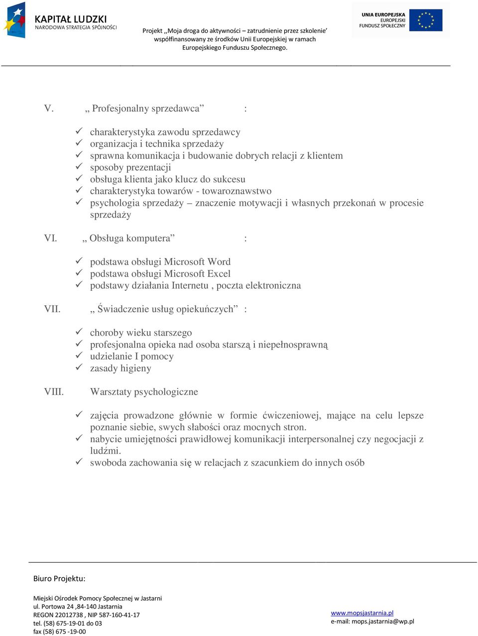 Obsługa komputera : podstawa obsługi Microsoft Word podstawa obsługi Microsoft Excel podstawy działania Internetu, poczta elektroniczna VII.