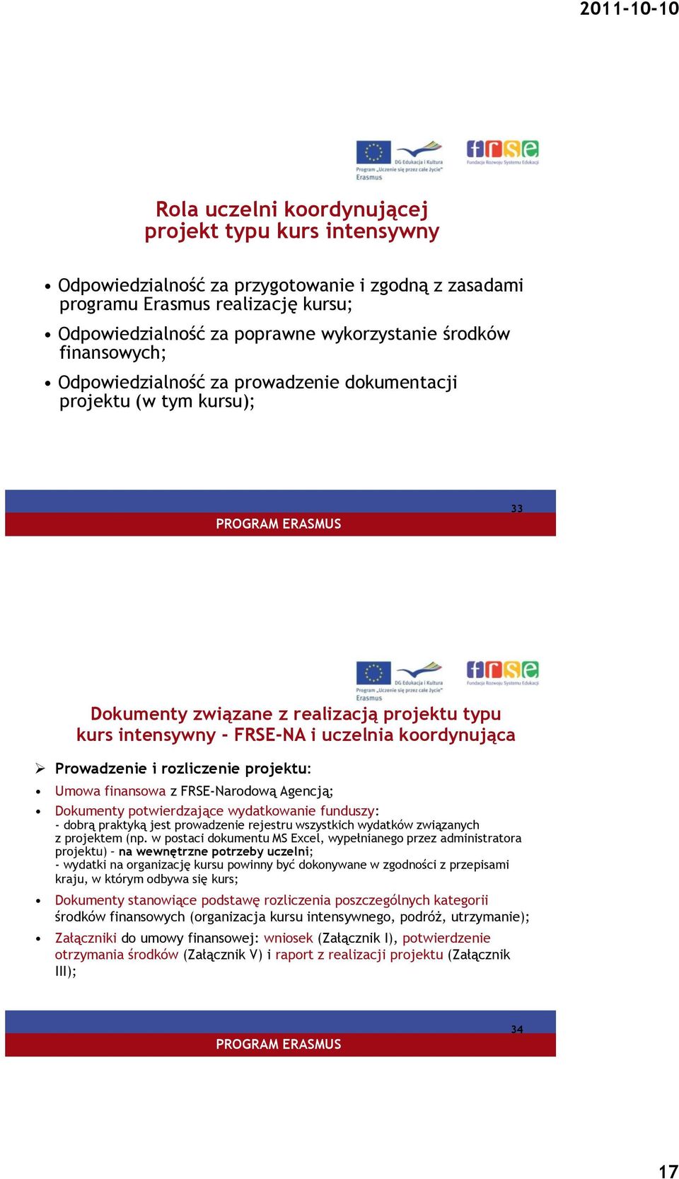 rozliczenie projektu: Umowa finansowa z FRSE-Narodową Agencją; Dokumenty potwierdzające wydatkowanie funduszy: - dobrą praktyką jest prowadzenie rejestru wszystkich wydatków związanych z projektem