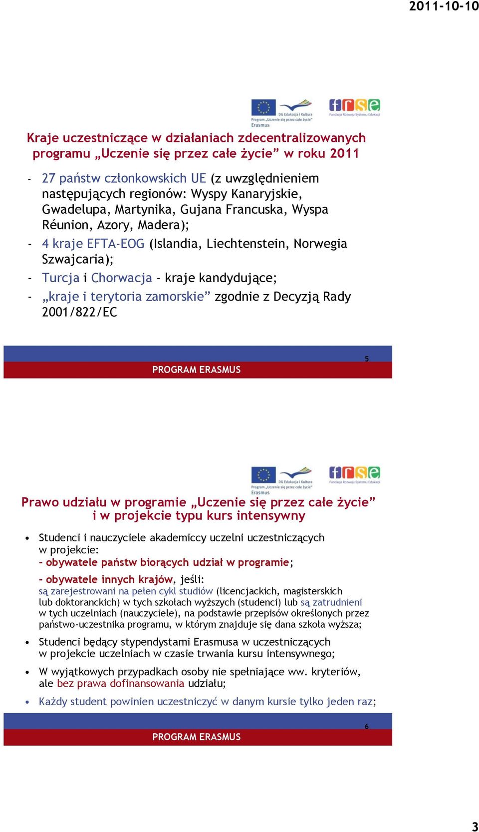 zamorskie zgodnie z Decyzją Rady 2001/822/EC 5 Prawo udziału w programie Uczenie się przez całe życie i w projekcie typu kurs intensywny Studenci i nauczyciele akademiccy uczelni uczestniczących w