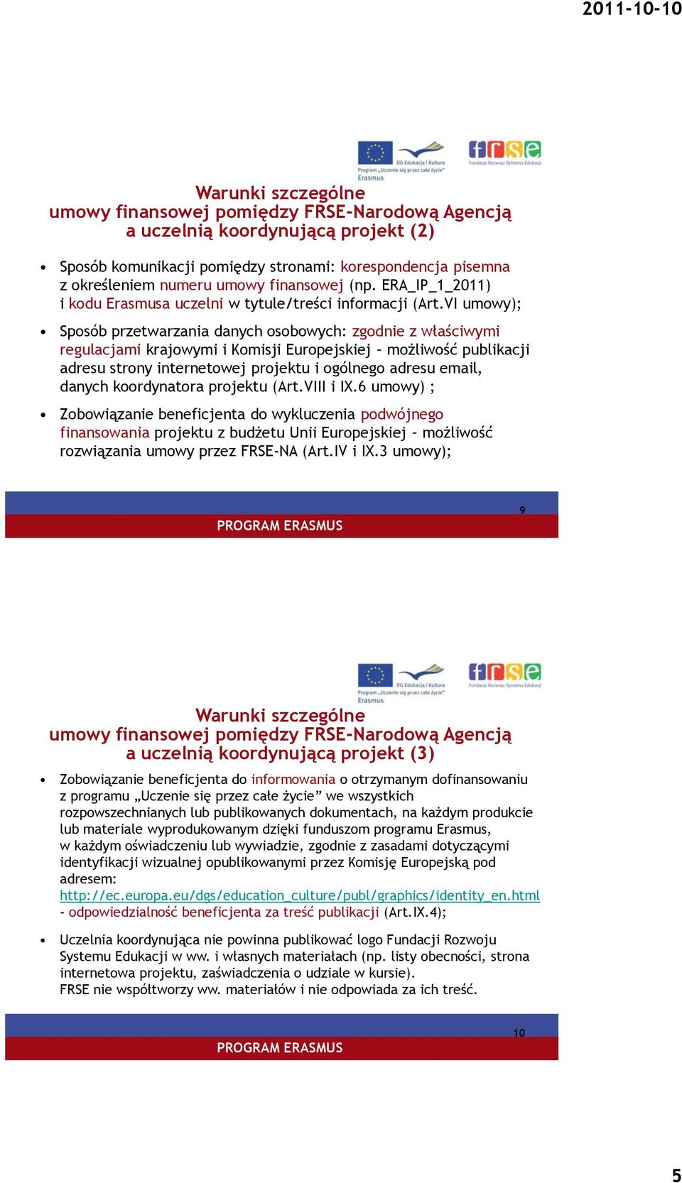 VI umowy); Sposób przetwarzania danych osobowych: zgodnie z właściwymi regulacjami krajowymi i Komisji Europejskiej możliwość publikacji adresu strony internetowej projektu i ogólnego adresu email,