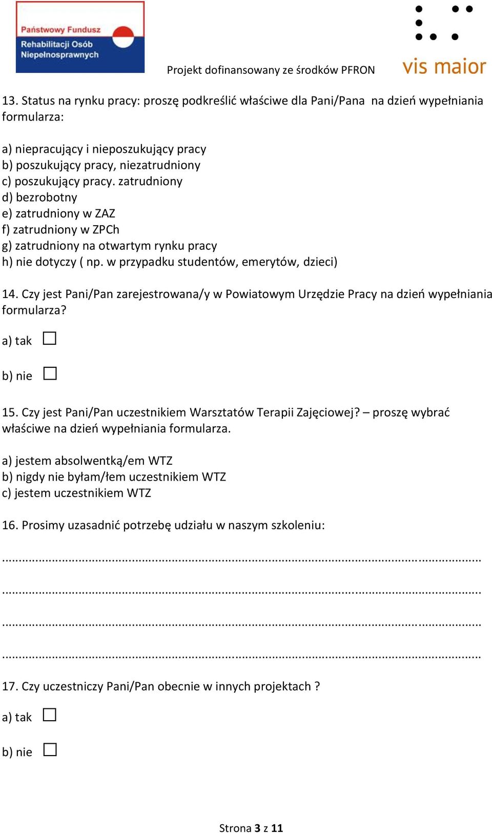 Czy jest Pani/Pan zarejestrowana/y w Powiatowym Urzędzie Pracy na dzień wypełniania formularza? 15. Czy jest Pani/Pan uczestnikiem Warsztatów Terapii Zajęciowej?