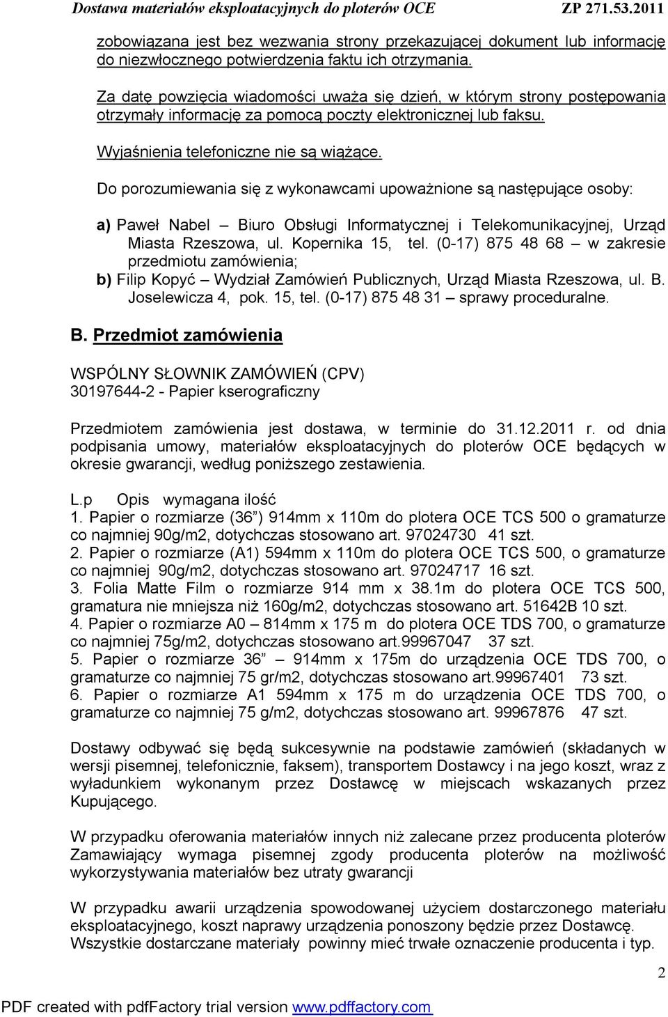 Do porozumiewania się z wykonawcami upoważnione są następujące osoby: a) Paweł Nabel Biuro Obsługi Informatycznej i Telekomunikacyjnej, Urząd Miasta Rzeszowa, ul. Kopernika 15, tel.