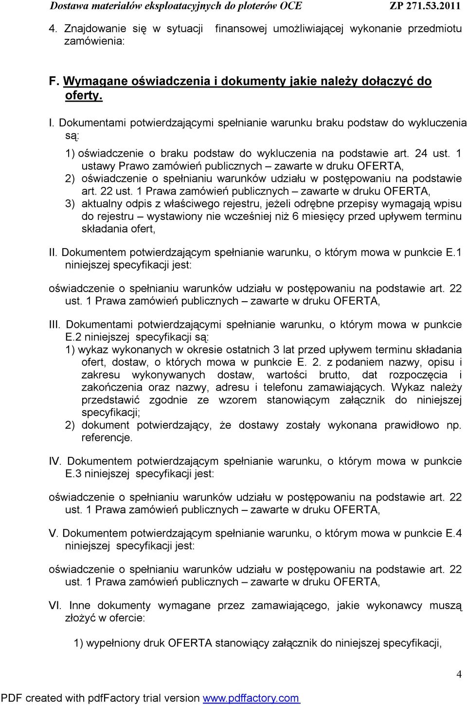 1 ustawy Prawo zamówień publicznych zawarte w druku OFERTA, 2) oświadczenie o spełnianiu warunków udziału w postępowaniu na podstawie art. 22 ust.