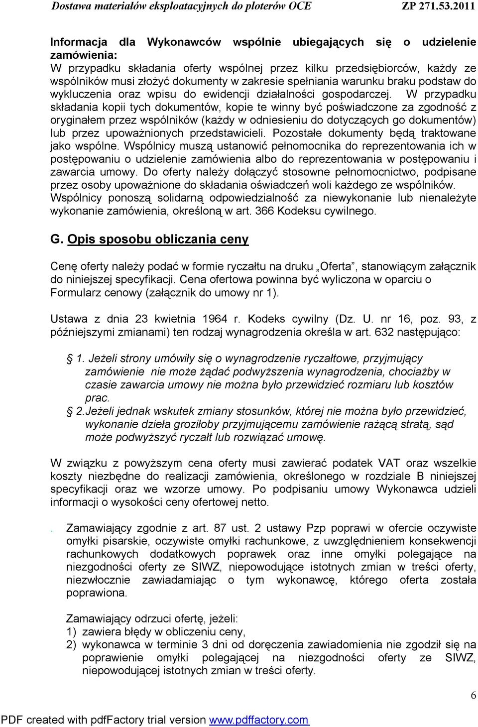 W przypadku składania kopii tych dokumentów, kopie te winny być poświadczone za zgodność z oryginałem przez wspólników (każdy w odniesieniu do dotyczących go dokumentów) lub przez upoważnionych