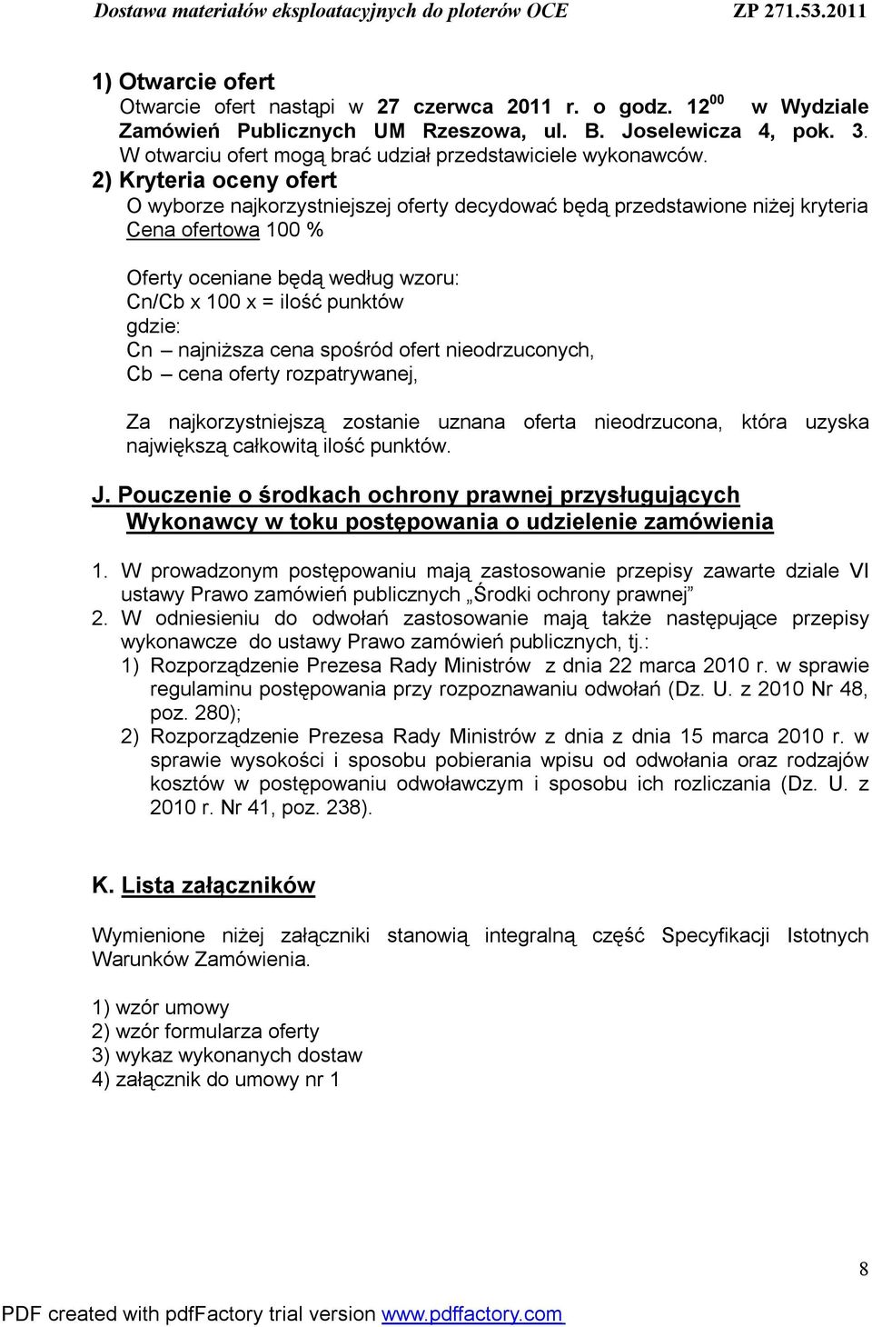 2) Kryteria oceny ofert O wyborze najkorzystniejszej oferty decydować będą przedstawione niżej kryteria Cena ofertowa 100 % Oferty oceniane będą według wzoru: Cn/Cb x 100 x = ilość punktów gdzie: Cn