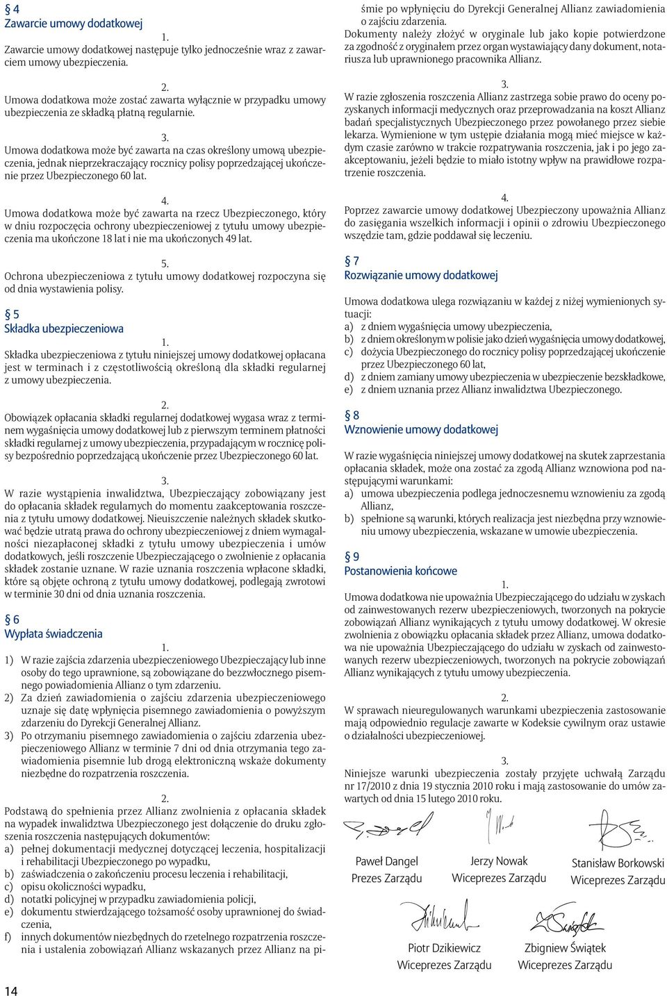 Umowa dodatkowa może być zawarta na czas określony umową ubezpieczenia, jednak nieprzekraczający rocznicy polisy poprzedzającej ukończenie przez Ubezpieczonego 60 lat.