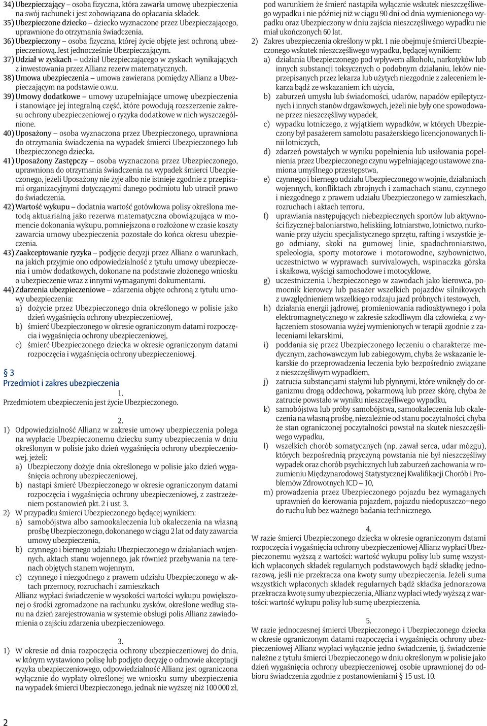 Jest jednocześnie Ubezpieczającym. 37) Udział w zyskach udział Ubezpieczającego w zyskach wynikających z inwestowania przez Allianz rezerw matematycznych.