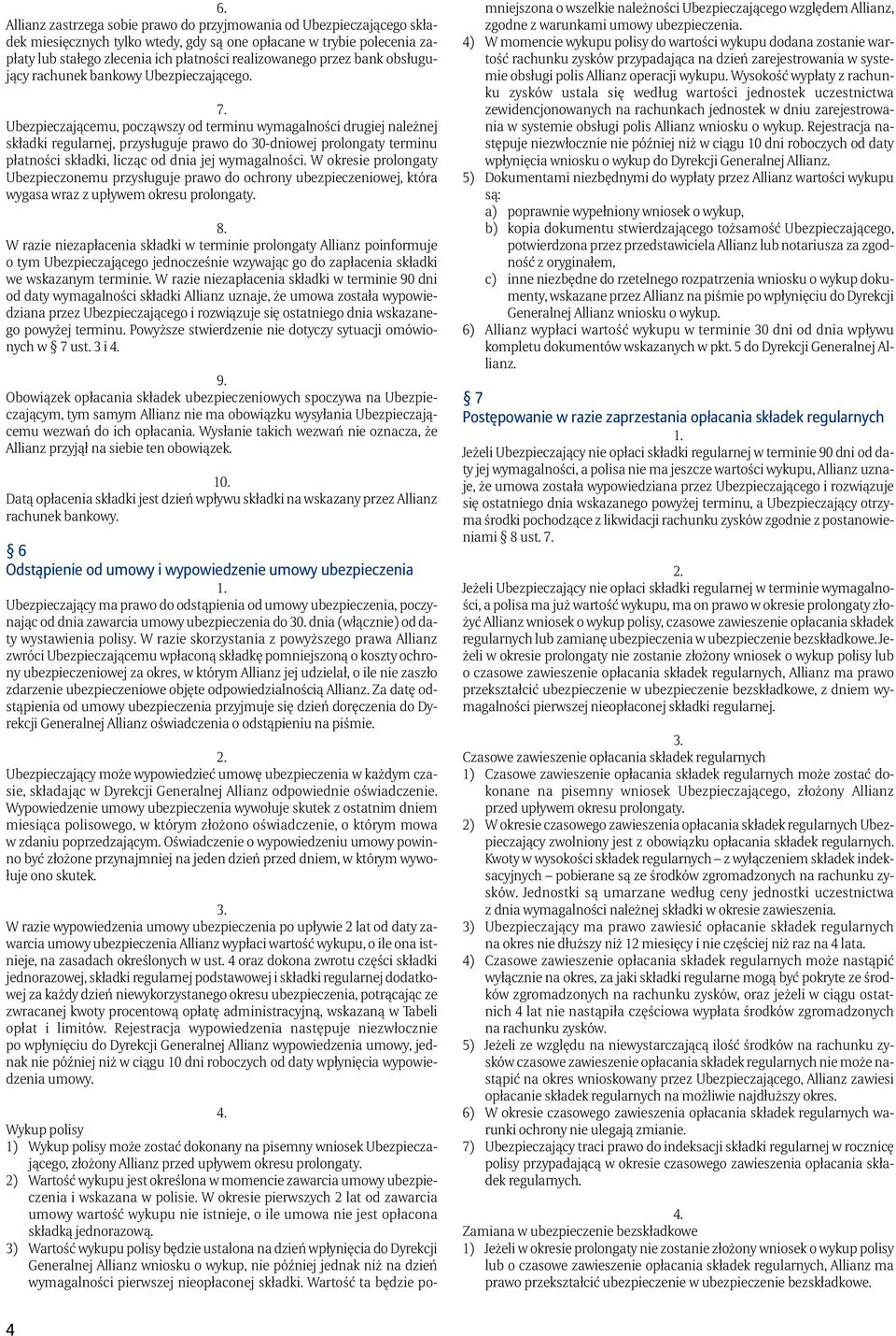 Ubezpieczającemu, począwszy od terminu wymagalności drugiej należnej składki regularnej, przysługuje prawo do 30-dniowej prolongaty terminu płatności składki, licząc od dnia jej wymagalności.