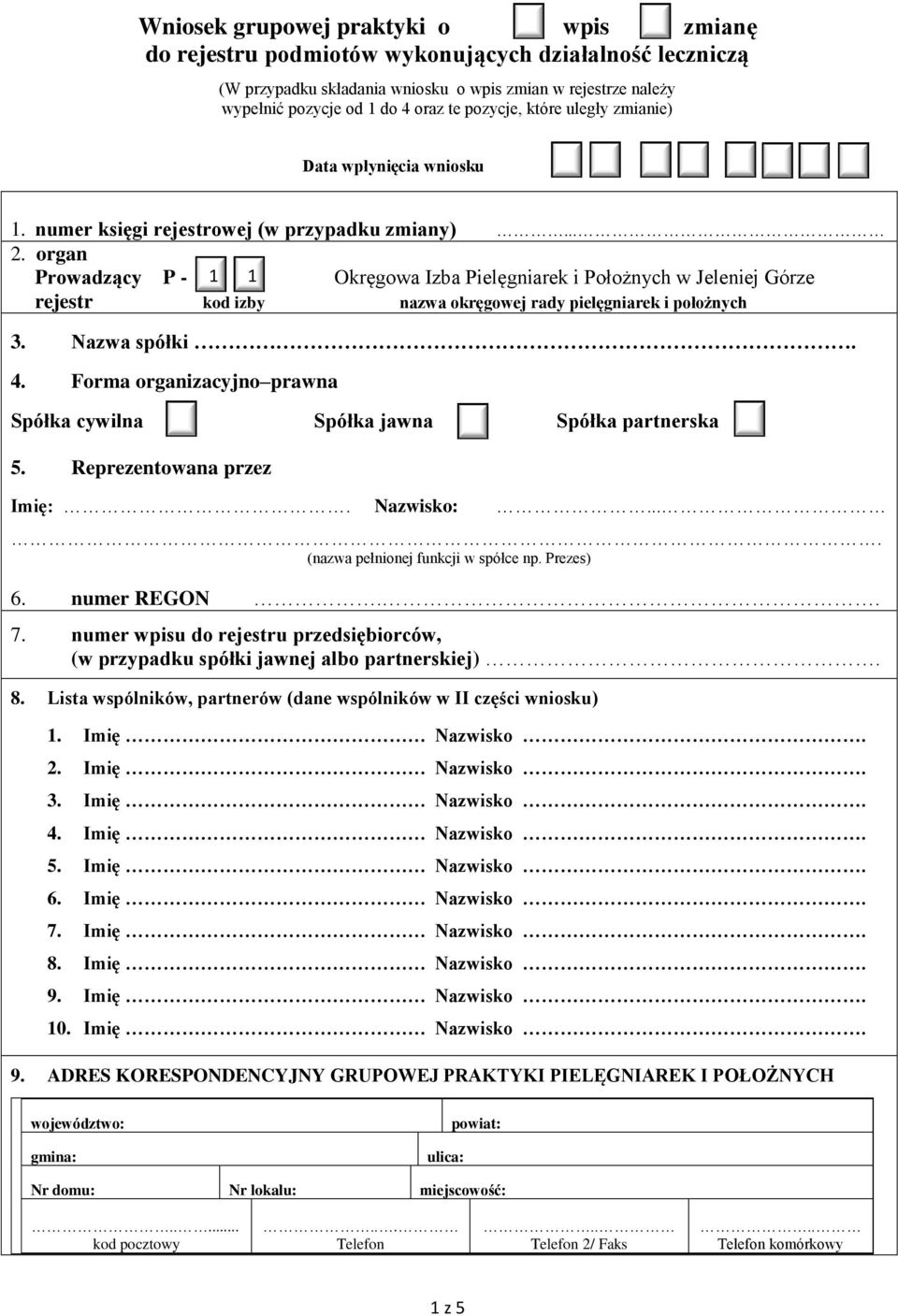 Nazwa spółki. 4. Forma organizacyjno prawna Spółka cywilna Spółka jawna Spółka partnerska 5. Reprezentowana przez Imię:. Nazwisko:.... (nazwa pełnionej funkcji w spółce np. rezes) 6. numer REGON.. 7.