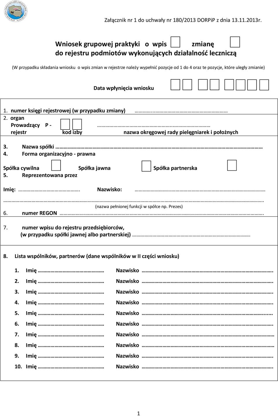 Nazwa spółki 4. Forma organizacyjno - prawna Spółka cywilna Spółka jawna Spółka partnerska 5. Reprezentowana przez Imię:. Nazwisko:...... (nazwa pełnionej funkcji w spółce np. Prezes) 6. numer REGON.