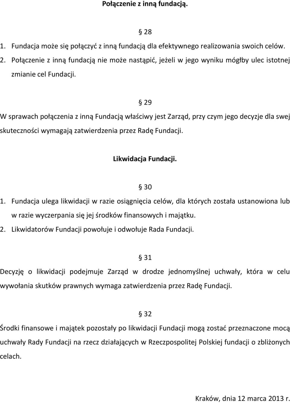 Fundacja ulega likwidacji w razie osiągnięcia celów, dla których została ustanowiona lub w razie wyczerpania się jej środków finansowych i majątku. 2.