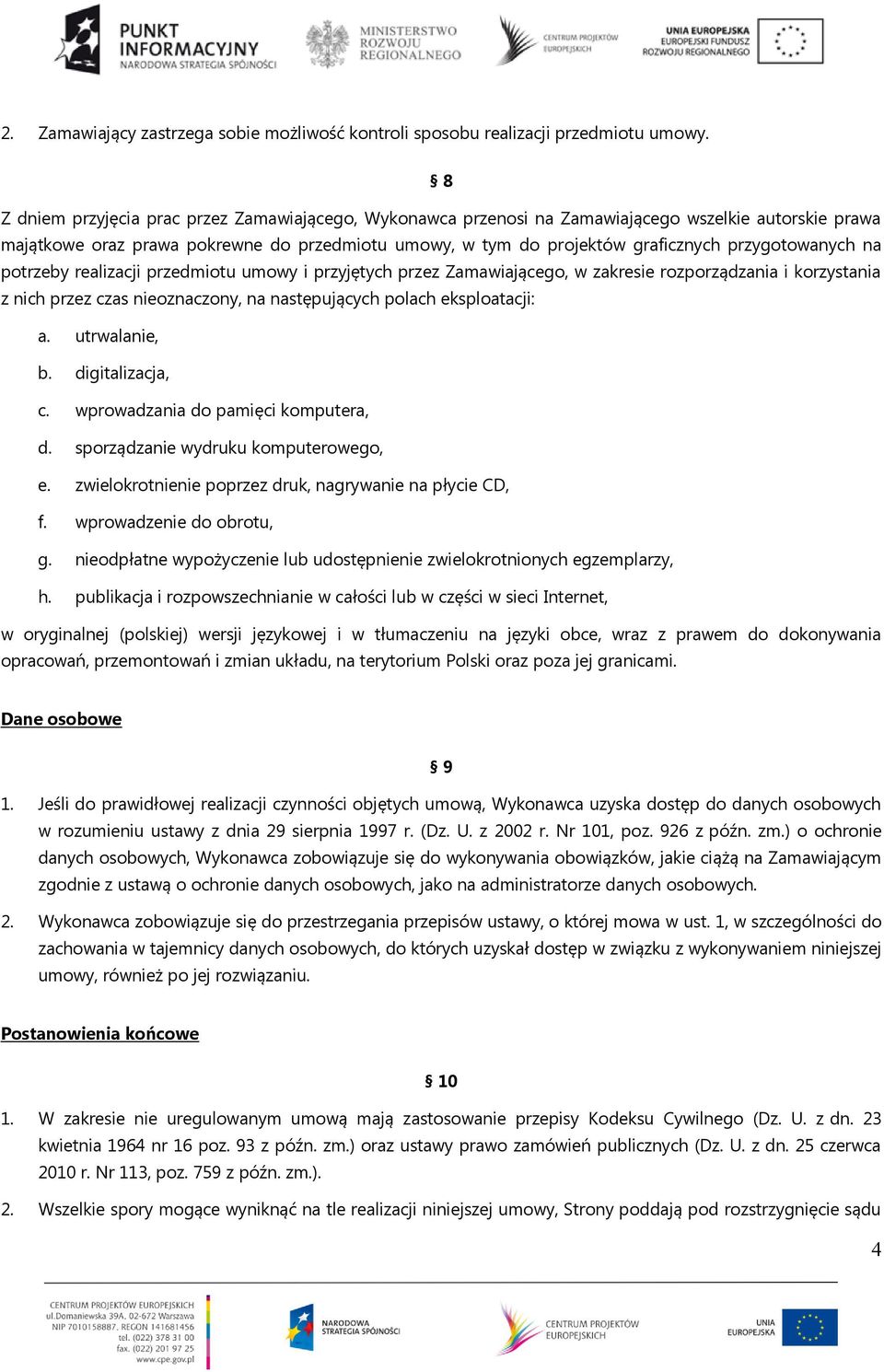 przygotowanych na potrzeby realizacji przedmiotu umowy i przyjętych przez Zamawiającego, w zakresie rozporządzania i korzystania z nich przez czas nieoznaczony, na następujących polach eksploatacji: