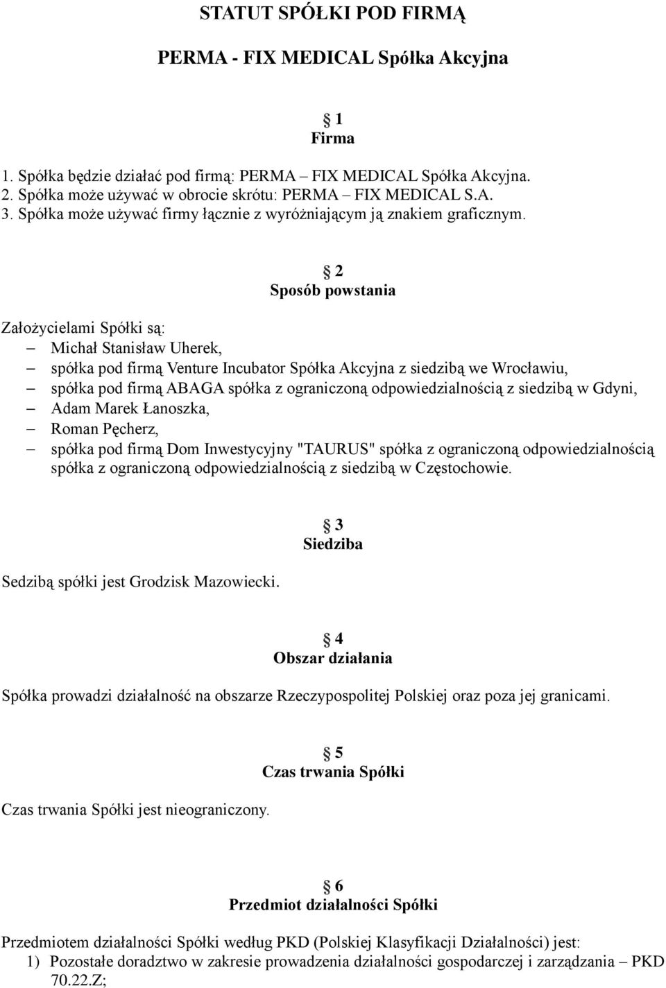 2 Sposób powstania Założycielami Spółki są: Michał Stanisław Uherek, spółka pod firmą Venture Incubator Spółka Akcyjna z siedzibą we Wrocławiu, spółka pod firmą ABAGA spółka z ograniczoną