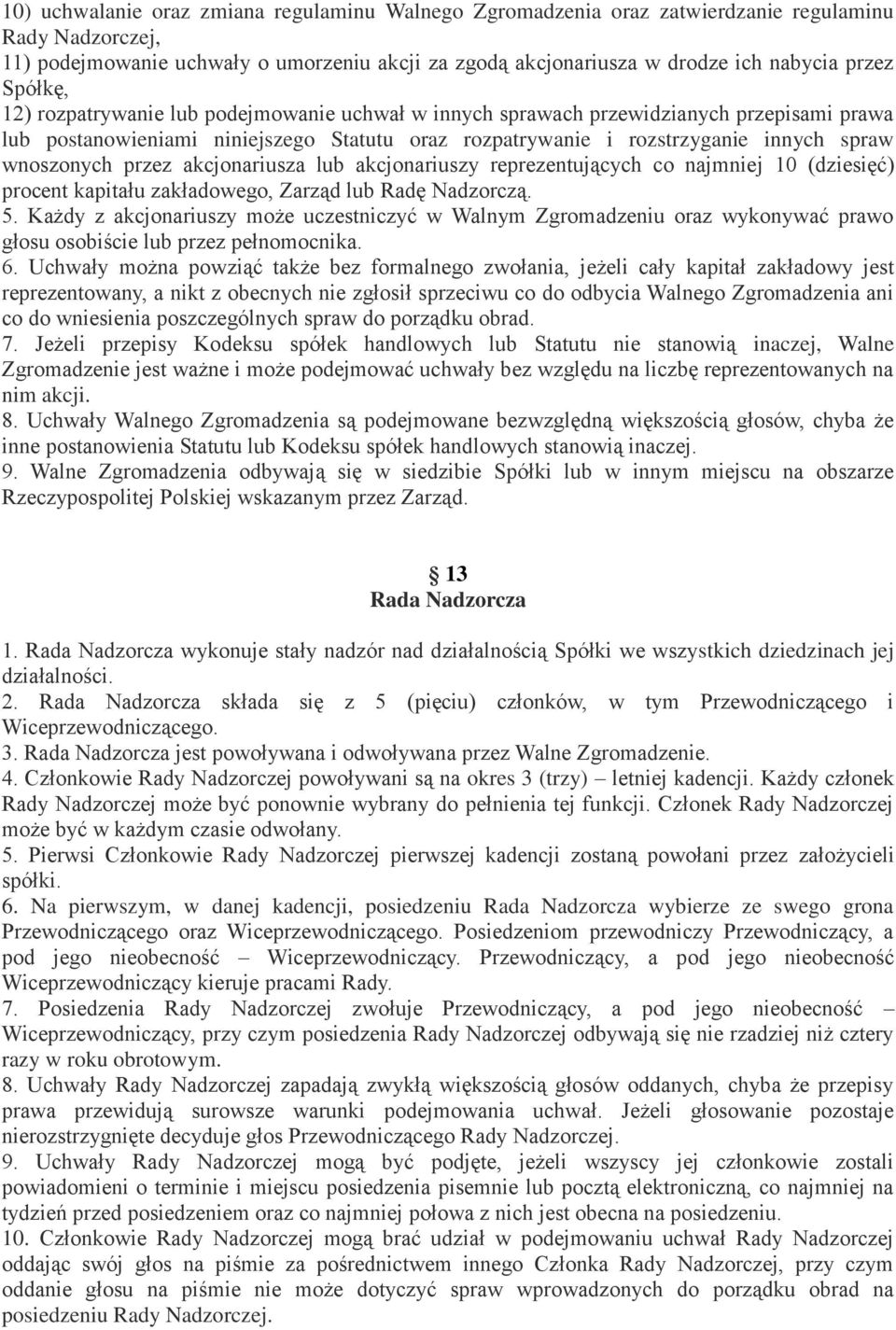 przez akcjonariusza lub akcjonariuszy reprezentujących co najmniej 10 (dziesięć) procent kapitału zakładowego, Zarząd lub Radę Nadzorczą. 5.