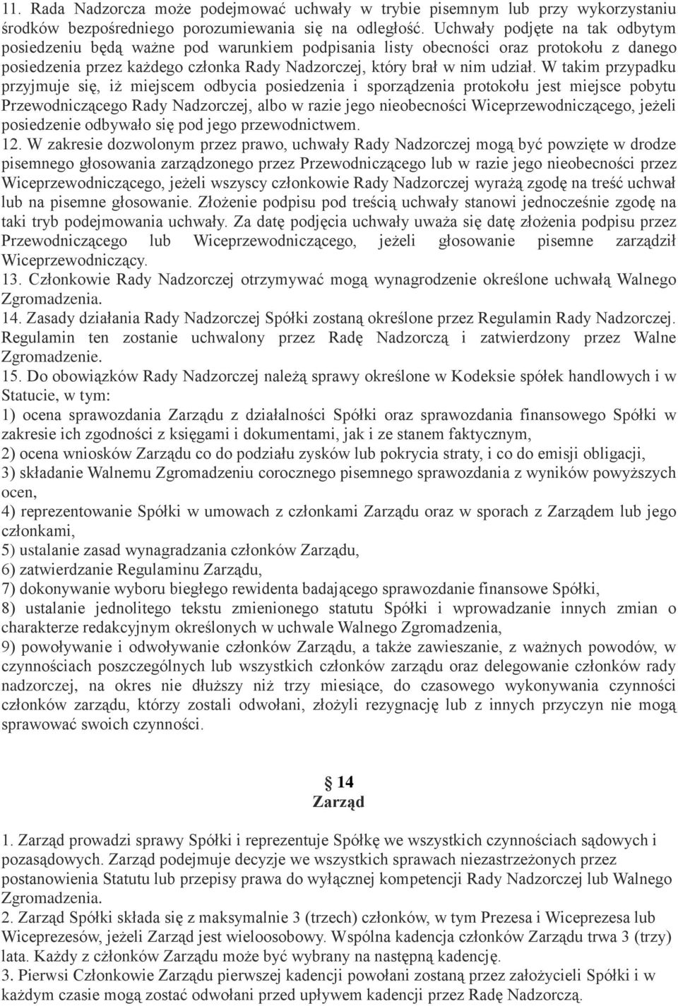 W takim przypadku przyjmuje się, iż miejscem odbycia posiedzenia i sporządzenia protokołu jest miejsce pobytu Przewodniczącego Rady Nadzorczej, albo w razie jego nieobecności Wiceprzewodniczącego,