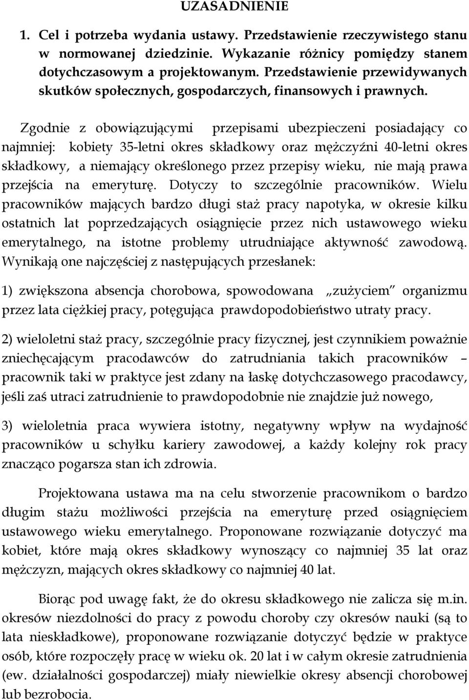 Zgodnie z obowiązującymi przepisami ubezpieczeni posiadający co najmniej: kobiety 35-letni okres składkowy oraz mężczyźni 40-letni okres składkowy, a niemający określonego przez przepisy wieku, nie