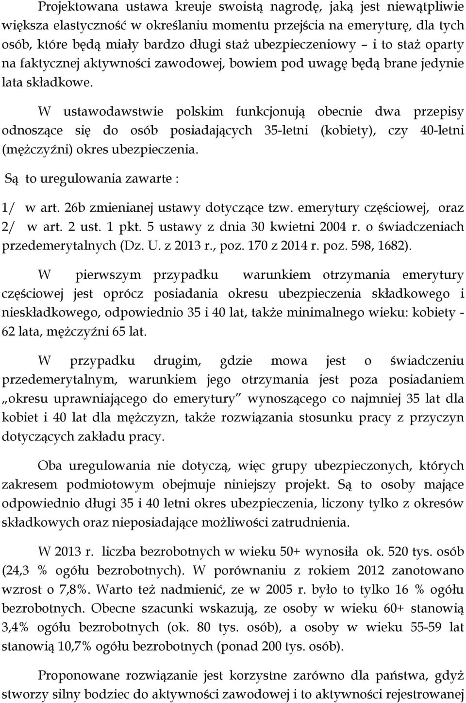 W ustawodawstwie polskim funkcjonują obecnie dwa przepisy odnoszące się do osób posiadających 35-letni (kobiety), czy 40-letni (mężczyźni) okres ubezpieczenia. Są to uregulowania zawarte : 1/ w art.