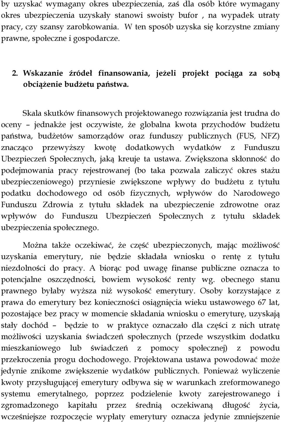 Skala skutków finansowych projektowanego rozwiązania jest trudna do oceny jednakże jest oczywiste, że globalna kwota przychodów budżetu państwa, budżetów samorządów oraz funduszy publicznych (FUS,