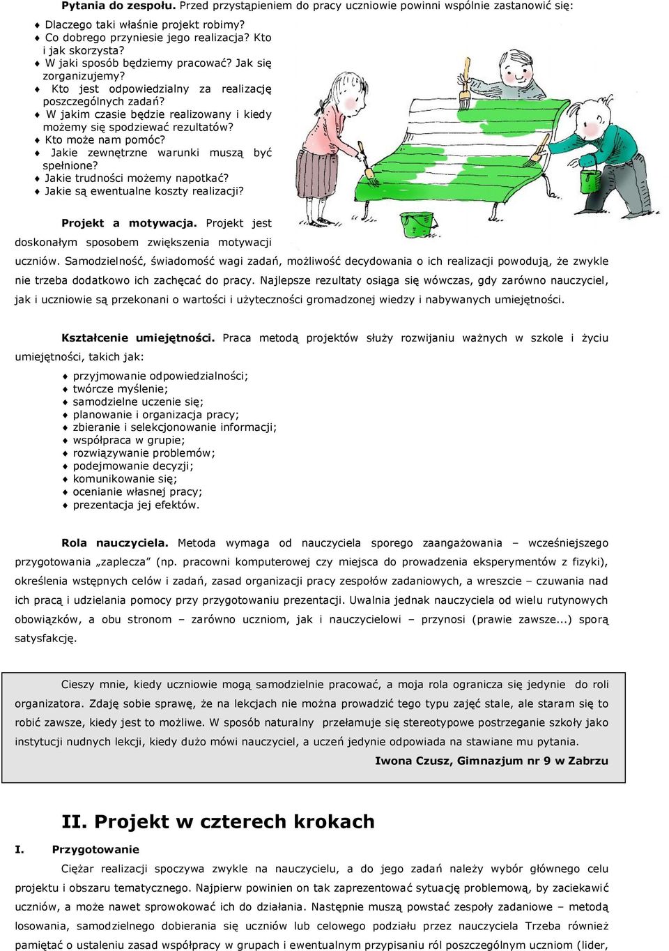 Kto może nam pomóc? Jakie zewnętrzne warunki muszą być spełnione? Jakie trudności możemy napotkać? Jakie są ewentualne koszty realizacji? Projekt a motywacja.