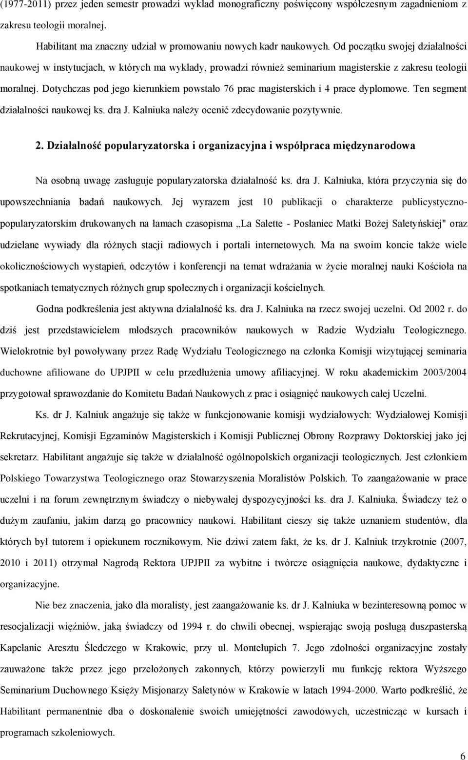 Dotychczas pod jego kierunkiem powstało 76 prac magisterskich i 4 prace dyplomowe. Ten segment działalności naukowej ks. dra J. Kalniuka należy ocenić zdecydowanie pozytywnie. 2.