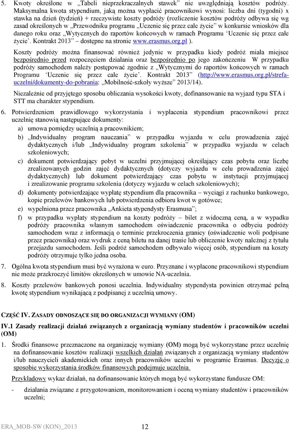 określonych w Przewodniku programu Uczenie się przez całe życie w konkursie wniosków dla danego roku oraz Wytycznych do raportów końcowych w ramach Programu Uczenie się przez całe życie.