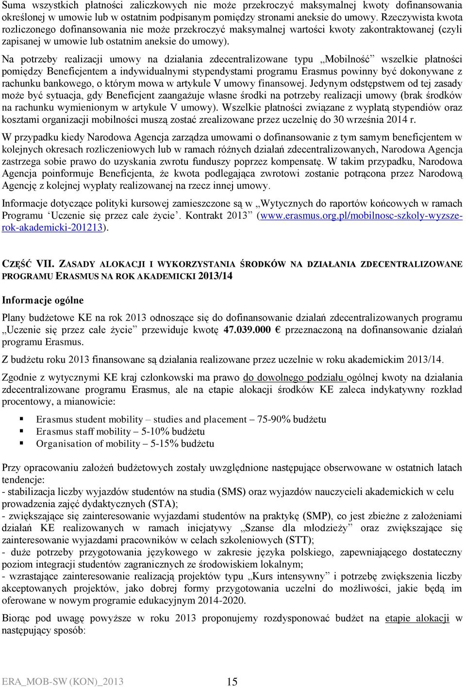 Na potrzeby realizacji umowy na działania zdecentralizowane typu Mobilność wszelkie płatności pomiędzy Beneficjentem a indywidualnymi stypendystami programu Erasmus powinny być dokonywane z rachunku