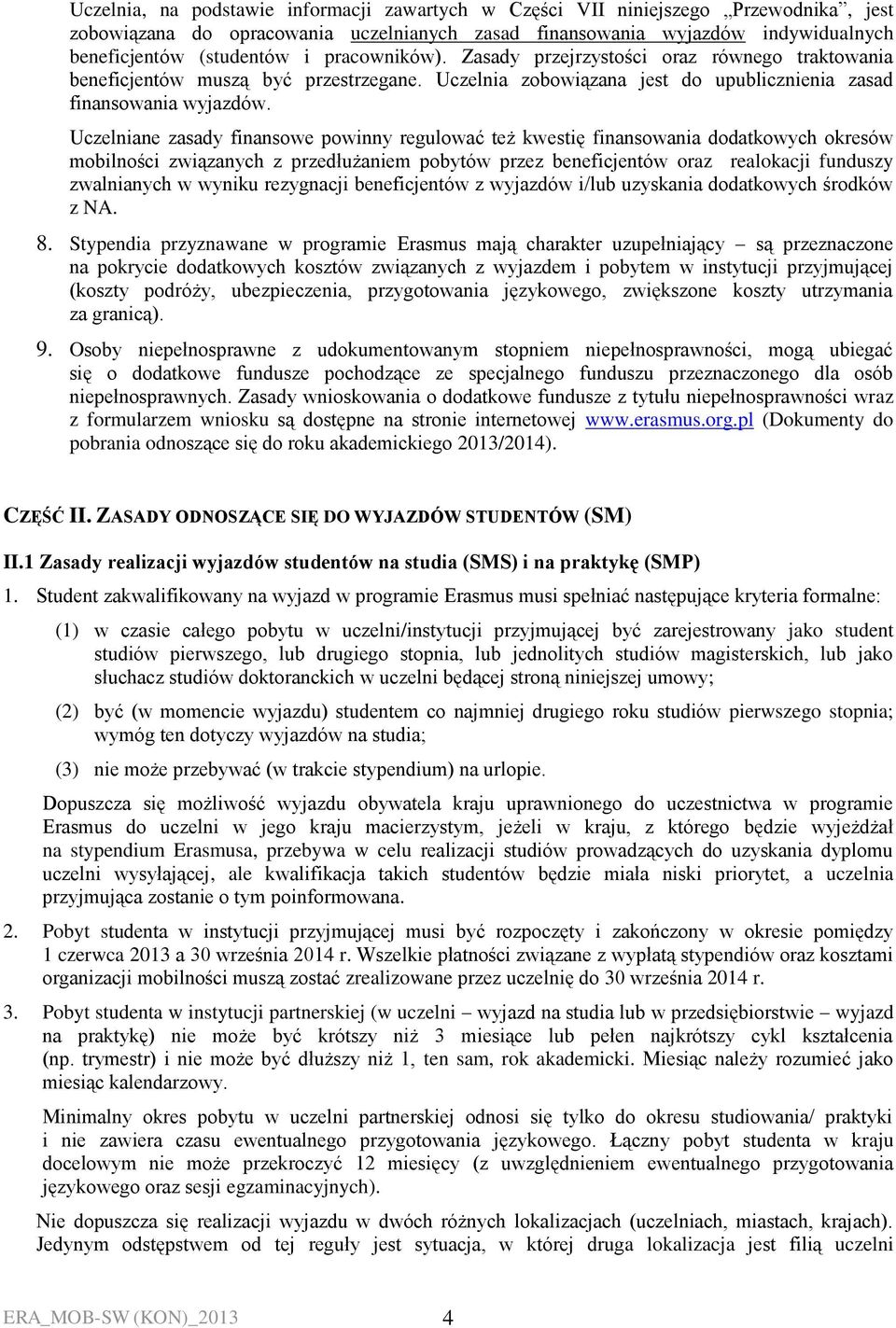 Uczelniane zasady finansowe powinny regulować też kwestię finansowania dodatkowych okresów mobilności związanych z przedłużaniem pobytów przez beneficjentów oraz realokacji funduszy zwalnianych w