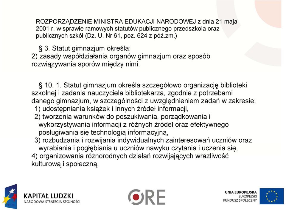 . 1. Statut gimnazjum określa szczegółowo organizację biblioteki szkolnej i zadania nauczyciela bibliotekarza, zgodnie z potrzebami danego gimnazjum, w szczególności z uwzględnieniem zadań w