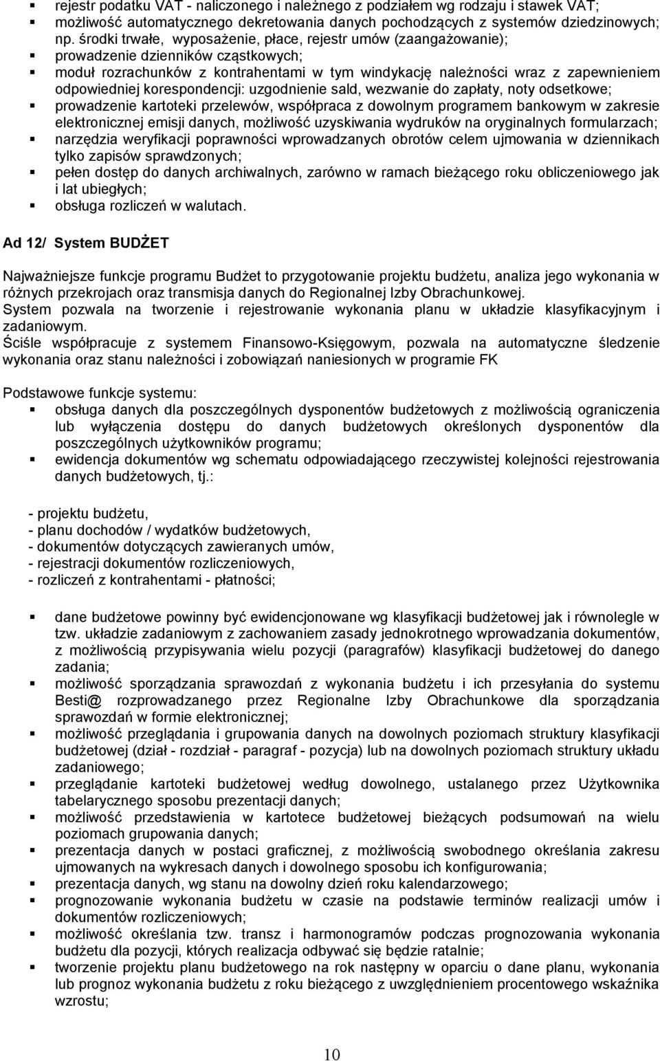 korespondencji: uzgodnienie sald, wezwanie do zapłaty, noty odsetkowe; prowadzenie kartoteki przelewów, współpraca z dowolnym programem bankowym w zakresie elektronicznej emisji danych, możliwość