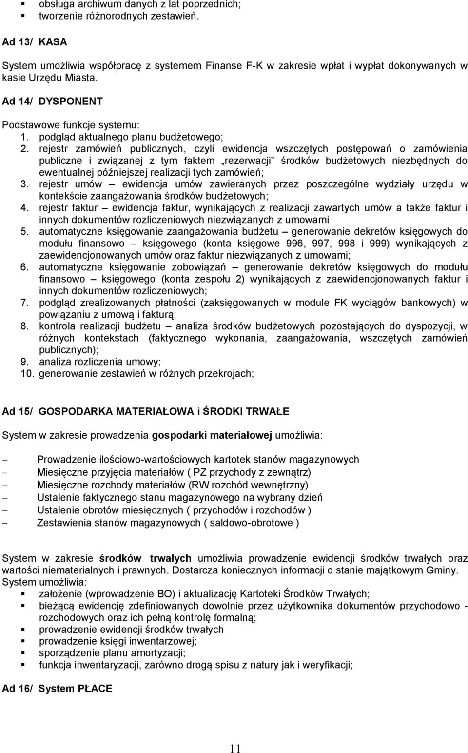 rejestr zamówień publicznych, czyli ewidencja wszczętych postępowań o zamówienia publiczne i związanej z tym faktem rezerwacji środków budżetowych niezbędnych do ewentualnej późniejszej realizacji