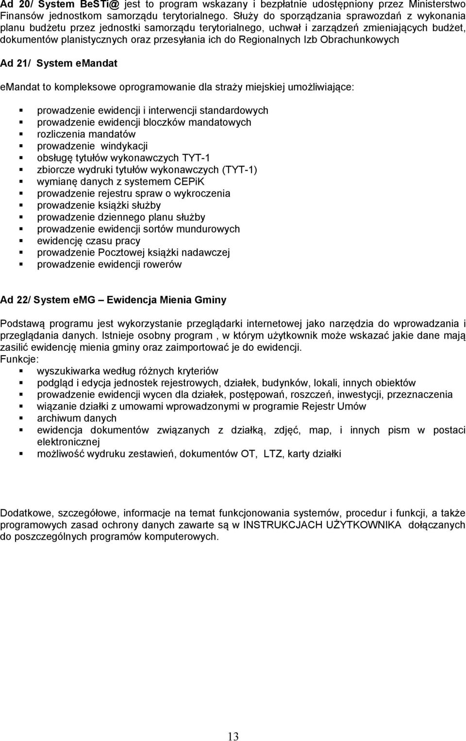 Regionalnych Izb Obrachunkowych Ad 21/ System emandat emandat to kompleksowe oprogramowanie dla straży miejskiej umożliwiające: prowadzenie ewidencji i interwencji standardowych prowadzenie ewidencji