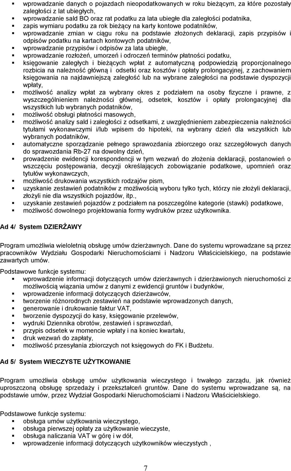wprowadzanie przypisów i odpisów za lata ubiegłe, wprowadzanie rozłożeń, umorzeń i odroczeń terminów płatności podatku, księgowanie zaległych i bieżących wpłat z automatyczną podpowiedzią