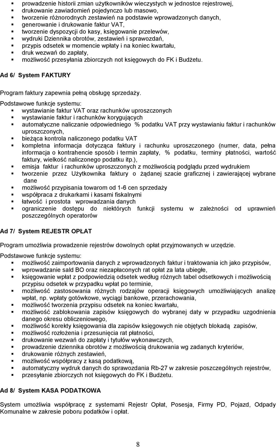 druk wezwań do zapłaty, możliwość przesyłania zbiorczych not księgowych do FK i Budżetu. Ad 6/ System FAKTURY Program faktury zapewnia pełną obsługę sprzedaży.