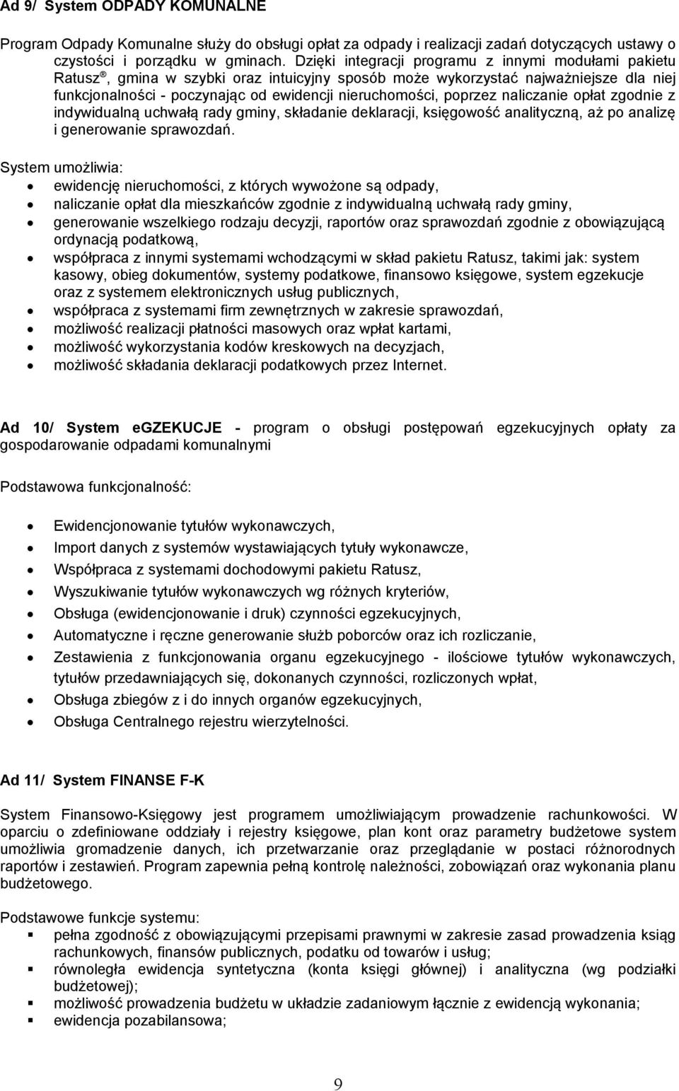 poprzez naliczanie opłat zgodnie z indywidualną uchwałą rady gminy, składanie deklaracji, księgowość analityczną, aż po analizę i generowanie sprawozdań.