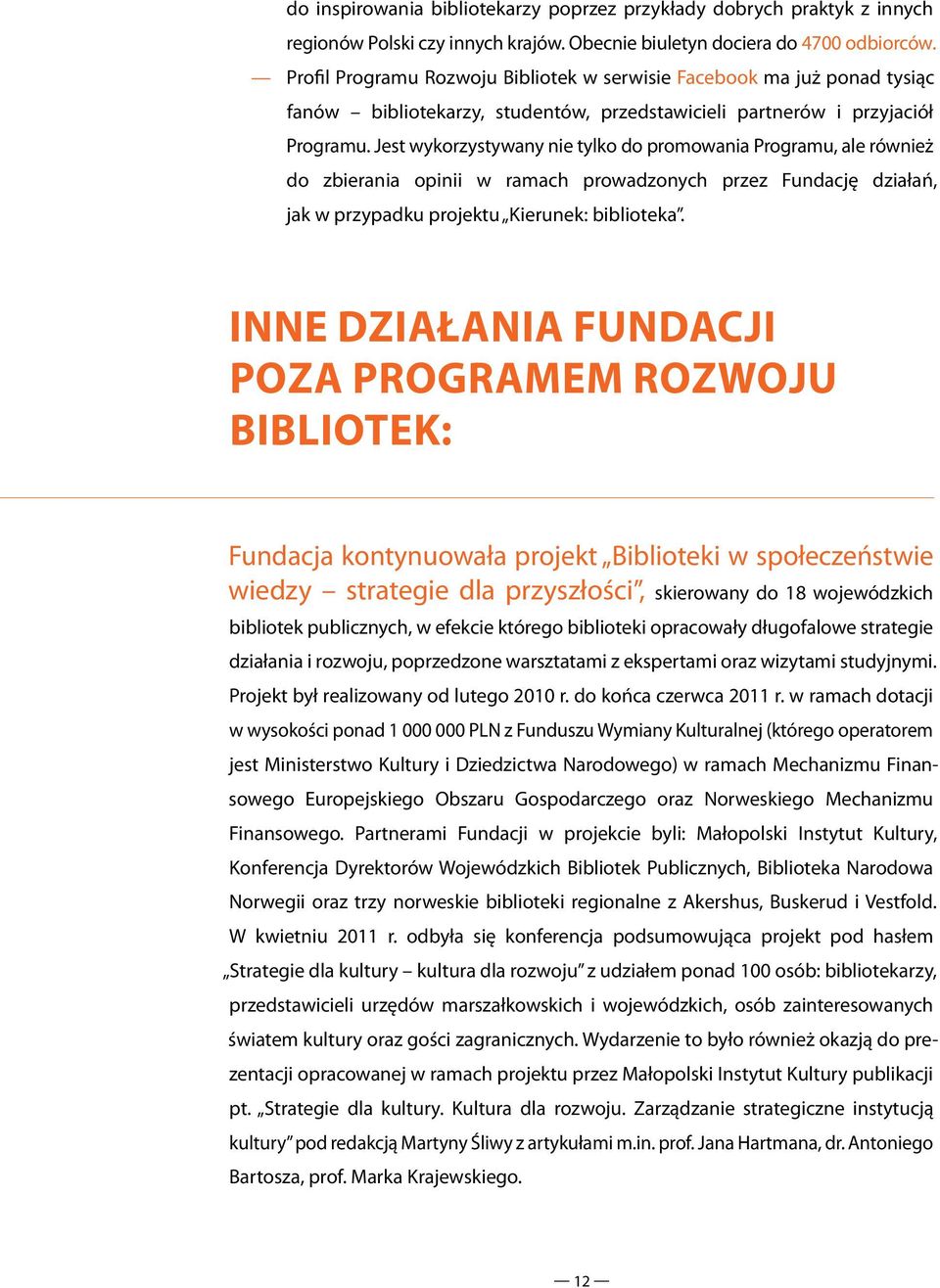 Jest wykorzystywany nie tylko do promowania Programu, ale również do zbierania opinii w ramach prowadzonych przez Fundację działań, jak w przypadku projektu Kierunek: biblioteka.